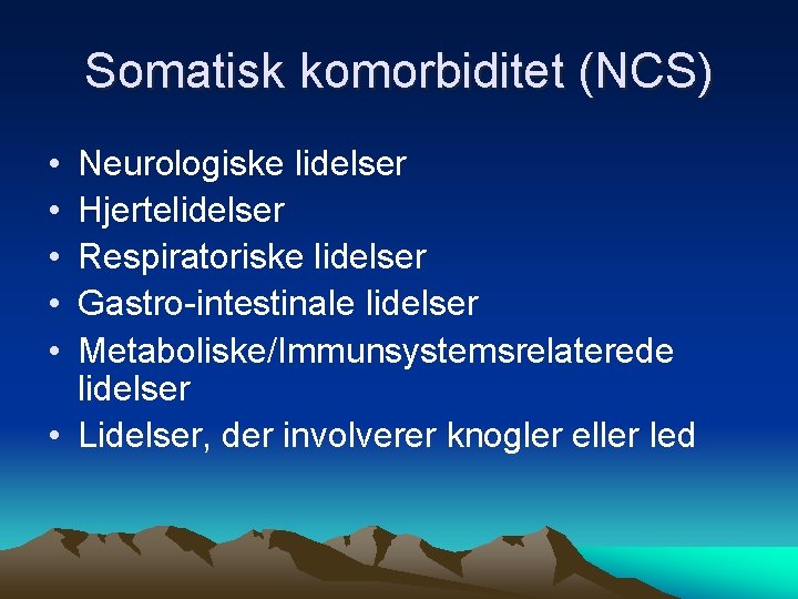 Somatisk komorbiditet (NCS) • • • Neurologiske lidelser Hjertelidelser Respiratoriske lidelser Gastro-intestinale lidelser Metaboliske/Immunsystemsrelaterede