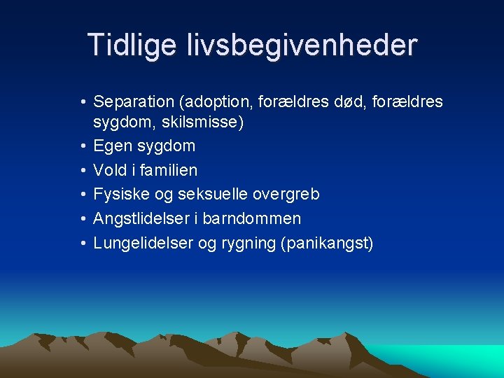 Tidlige livsbegivenheder • Separation (adoption, forældres død, forældres sygdom, skilsmisse) • Egen sygdom •