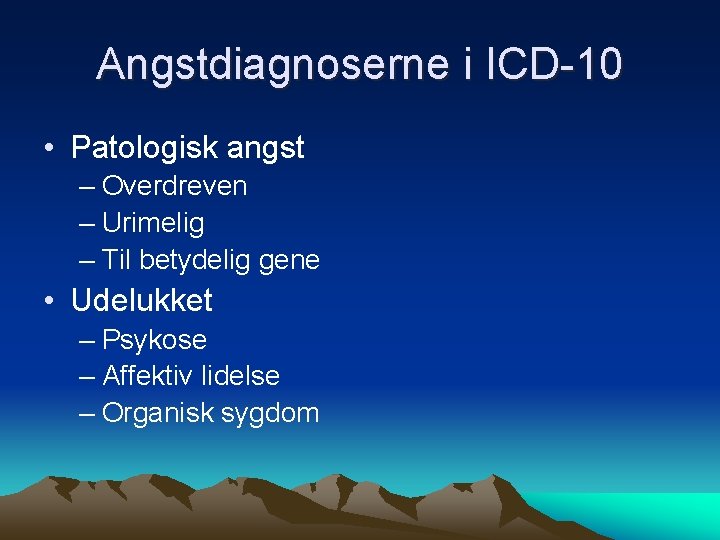 Angstdiagnoserne i ICD-10 • Patologisk angst – Overdreven – Urimelig – Til betydelig gene