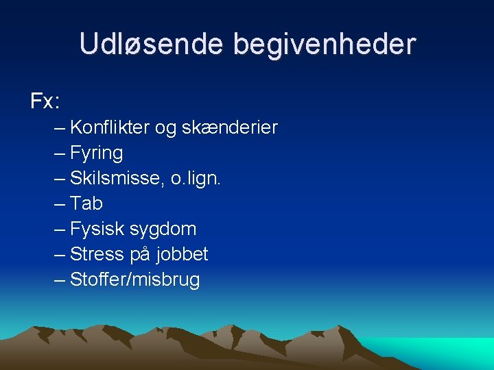 Udløsende begivenheder Fx: – Konflikter og skænderier – Fyring – Skilsmisse, o. lign. –