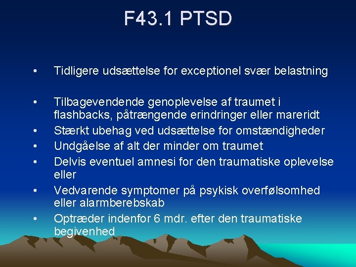 F 43. 1 PTSD • Tidligere udsættelse for exceptionel svær belastning • Tilbagevendende genoplevelse