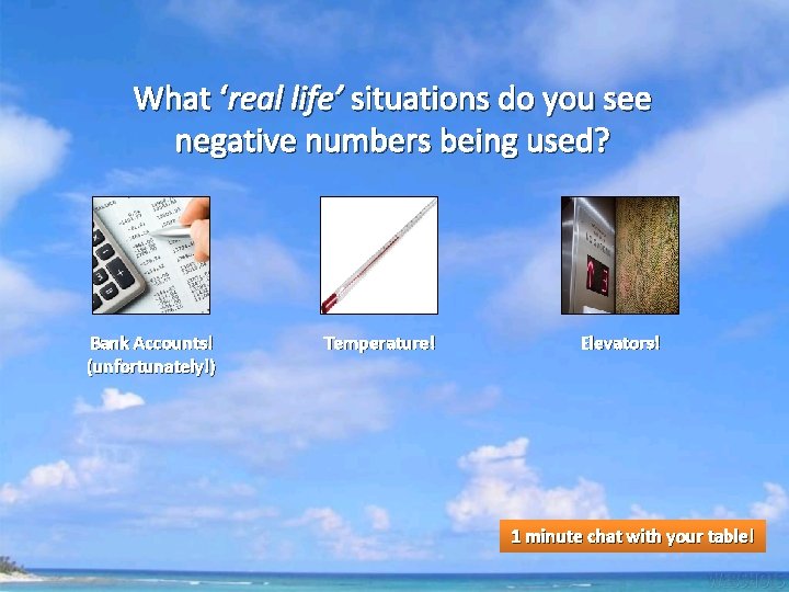 What ‘real life’ situations do you see negative numbers being used? Bank Accounts! (unfortunately!)