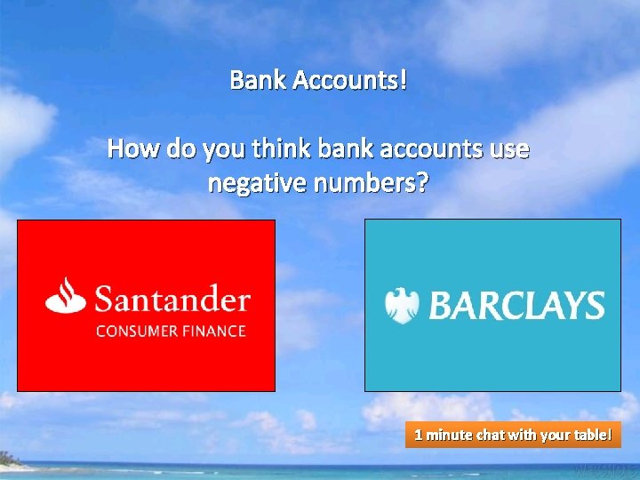 Bank Accounts! How do you think bank accounts use negative numbers? 1 minute chat