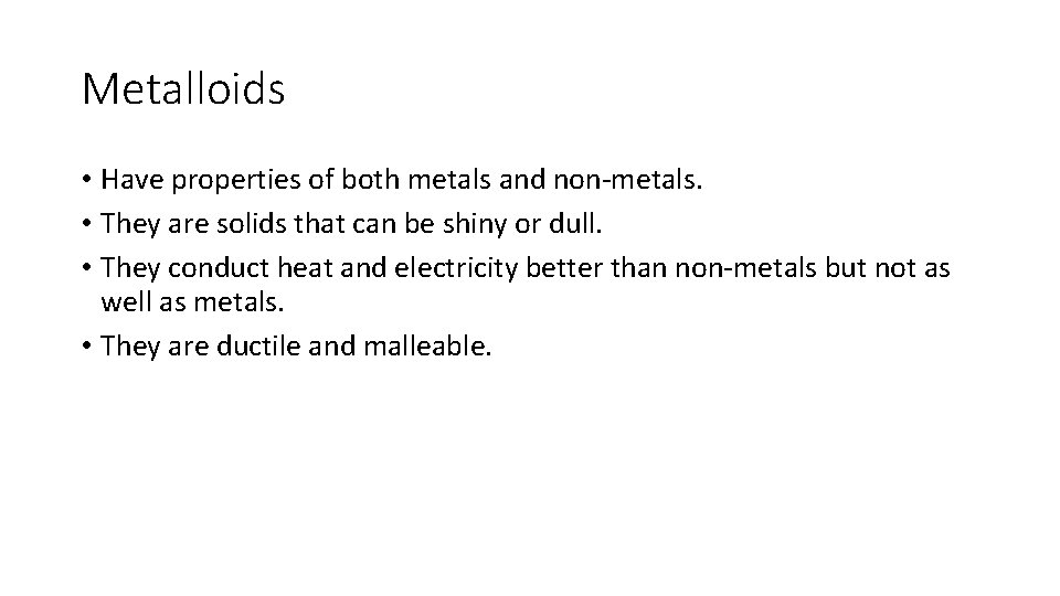 Metalloids • Have properties of both metals and non-metals. • They are solids that