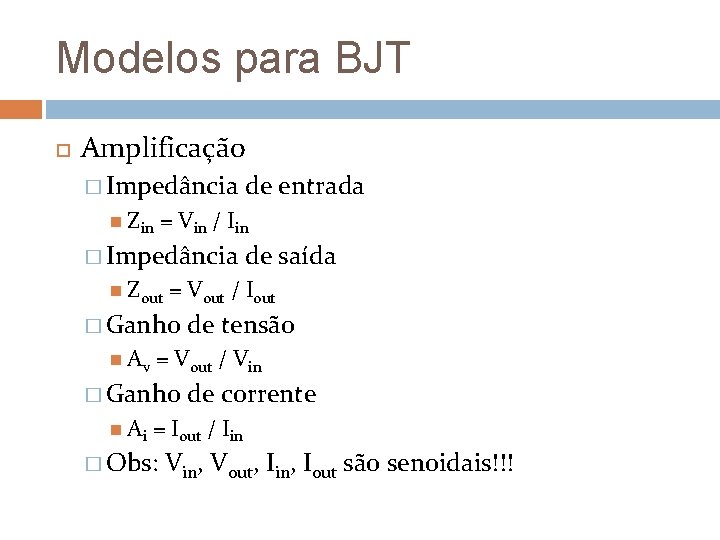 Modelos para BJT Amplificação � Impedância Zin = Vin / Iin � Impedância Zout