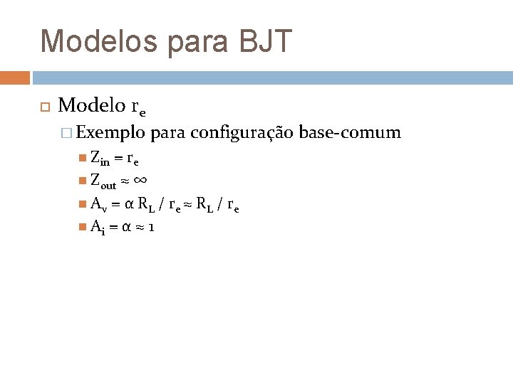 Modelos para BJT Modelo re � Exemplo Zin para configuração base-comum = re Zout