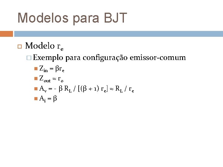 Modelos para BJT Modelo re � Exemplo Zin para configuração emissor-comum = βre Zout