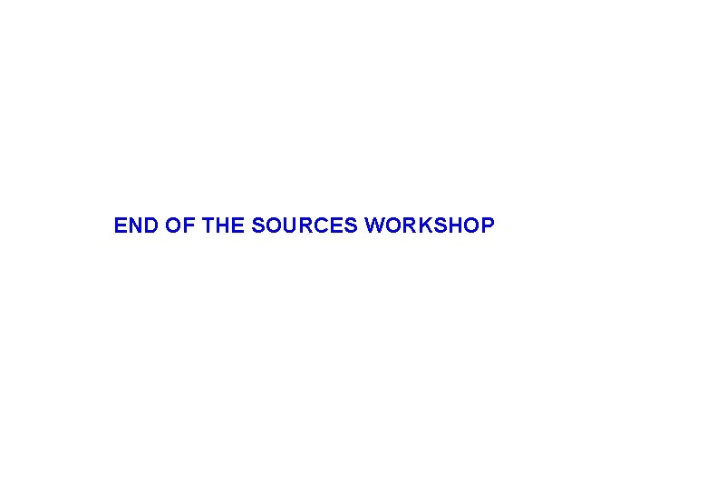 END OF THE SOURCES WORKSHOP 