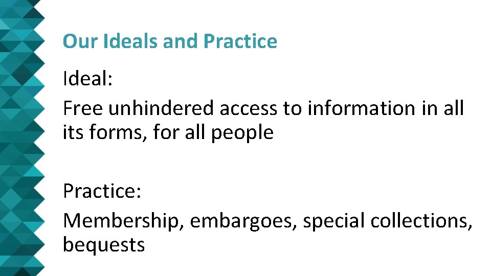 Our Ideals and Practice Ideal: Free unhindered access to information in all its forms,