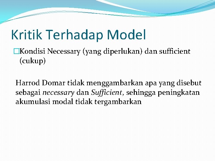 Kritik Terhadap Model �Kondisi Necessary (yang diperlukan) dan sufficient (cukup) Harrod Domar tidak menggambarkan