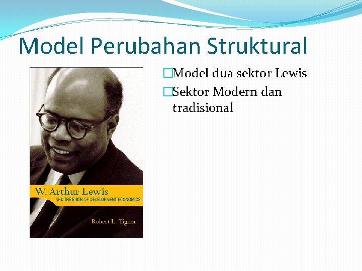 Model Perubahan Struktural �Model dua sektor Lewis �Sektor Modern dan tradisional 