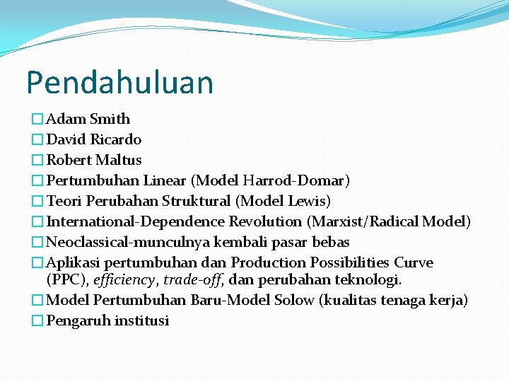 Pendahuluan �Adam Smith �David Ricardo �Robert Maltus �Pertumbuhan Linear (Model Harrod-Domar) �Teori Perubahan Struktural