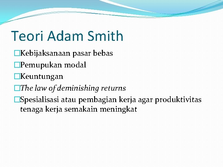 Teori Adam Smith �Kebijaksanaan pasar bebas �Pemupukan modal �Keuntungan �The law of deminishing returns