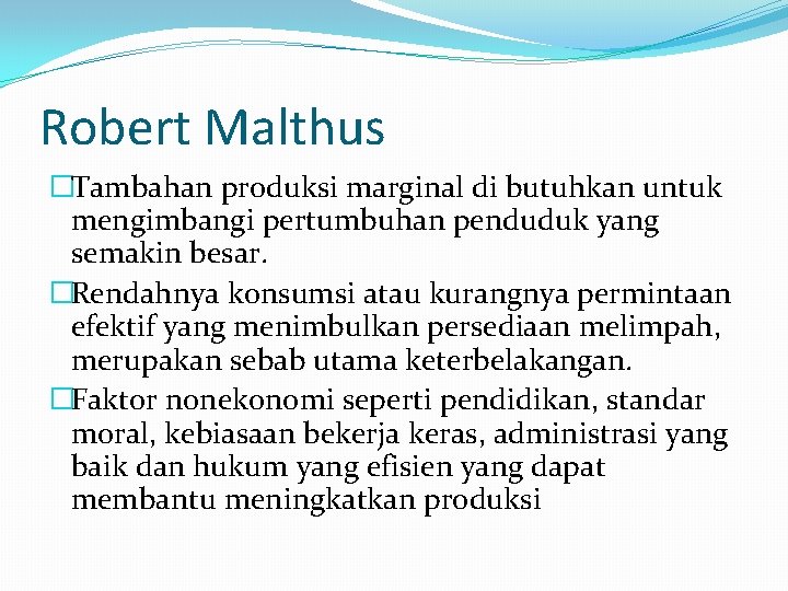 Robert Malthus �Tambahan produksi marginal di butuhkan untuk mengimbangi pertumbuhan penduduk yang semakin besar.