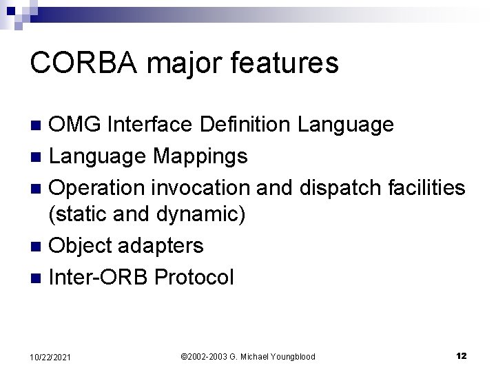CORBA major features OMG Interface Definition Language Mappings n Operation invocation and dispatch facilities