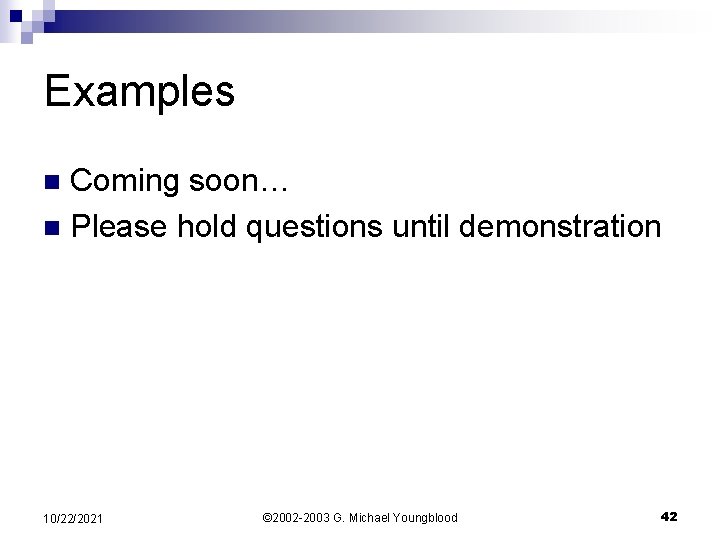 Examples Coming soon… n Please hold questions until demonstration n 10/22/2021 © 2002 -2003