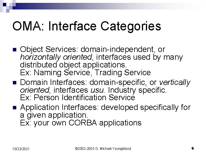 OMA: Interface Categories n n n Object Services: domain-independent, or horizontally oriented, interfaces used