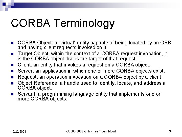 CORBA Terminology n n n n CORBA Object: a “virtual” entity capable of being