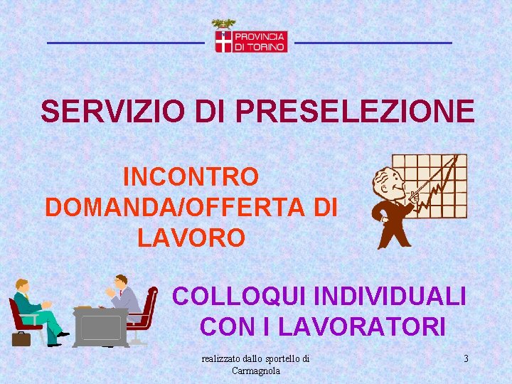 SERVIZIO DI PRESELEZIONE INCONTRO DOMANDA/OFFERTA DI LAVORO COLLOQUI INDIVIDUALI CON I LAVORATORI realizzato dallo