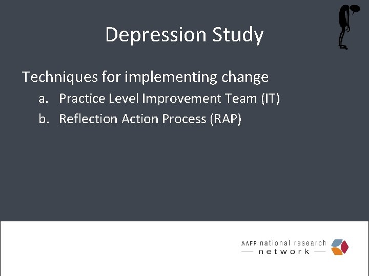 Depression Study Techniques for implementing change a. Practice Level Improvement Team (IT) b. Reflection