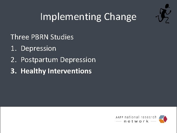 Implementing Change Three PBRN Studies 1. Depression 2. Postpartum Depression 3. Healthy Interventions 