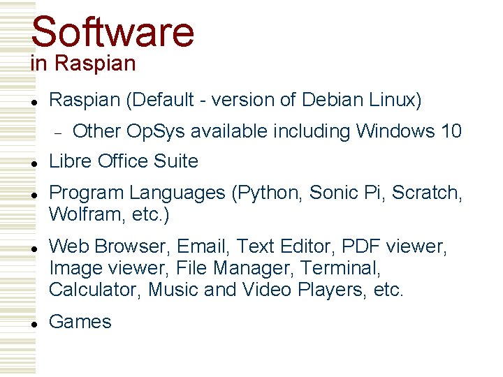 Software in Raspian (Default - version of Debian Linux) Other Op. Sys available including