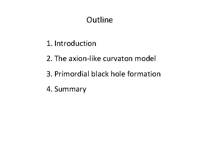 Outline 1. Introduction 2. The axion-like curvaton model 3. Primordial black hole formation 4.