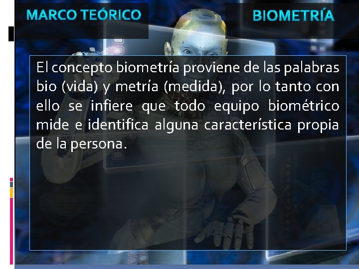 El concepto biometría proviene de las palabras bio (vida) y metría (medida), por lo