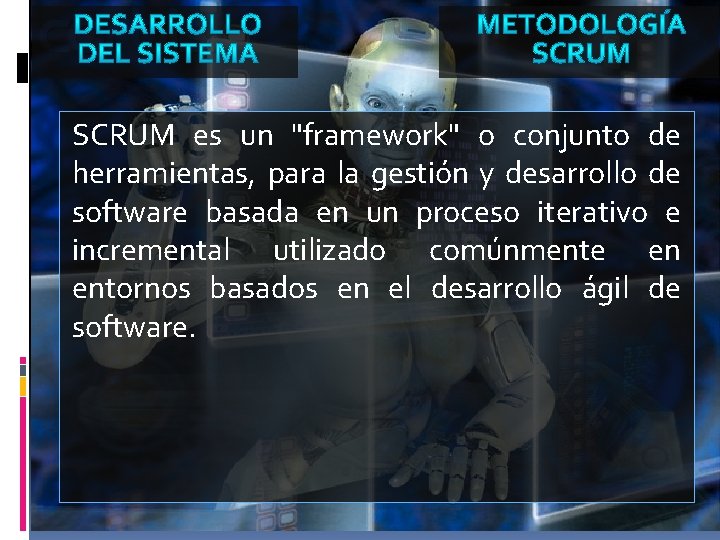 SCRUM es un "framework" o conjunto de herramientas, para la gestión y desarrollo de