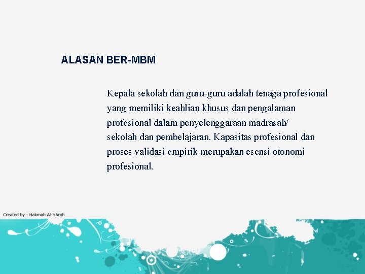 ALASAN BER-MBM Kepala sekolah dan guru-guru adalah tenaga profesional yang memiliki keahlian khusus dan