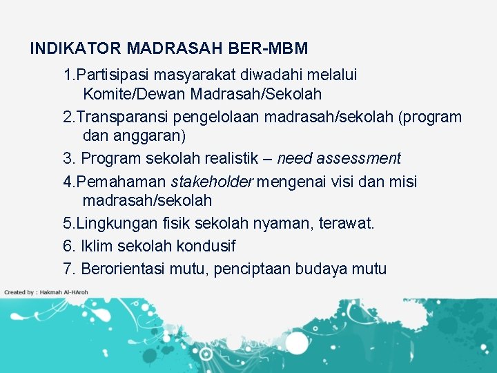 INDIKATOR MADRASAH BER-MBM 1. Partisipasi masyarakat diwadahi melalui Komite/Dewan Madrasah/Sekolah 2. Transparansi pengelolaan madrasah/sekolah