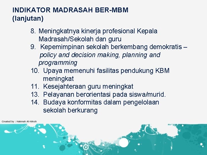 INDIKATOR MADRASAH BER-MBM (lanjutan) 8. Meningkatnya kinerja profesional Kepala Madrasah/Sekolah dan guru 9. Kepemimpinan