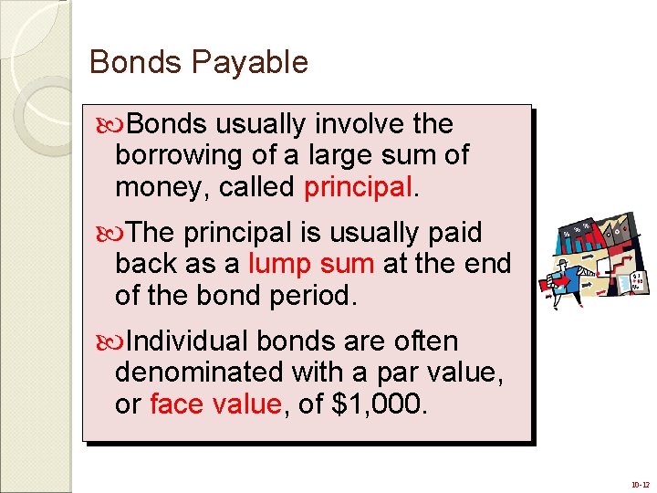 Bonds Payable Bonds usually involve the borrowing of a large sum of money, called