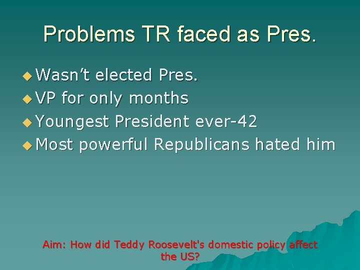 Problems TR faced as Pres. u Wasn’t elected Pres. u VP for only months