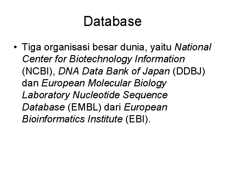 Database • Tiga organisasi besar dunia, yaitu National Center for Biotechnology Information (NCBI), DNA