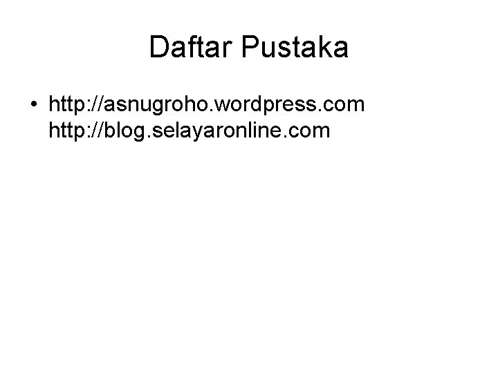 Daftar Pustaka • http: //asnugroho. wordpress. com http: //blog. selayaronline. com 
