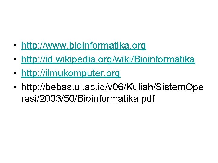  • • http: //www. bioinformatika. org http: //id. wikipedia. org/wiki/Bioinformatika http: //ilmukomputer. org