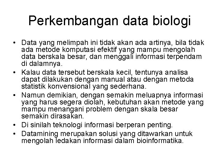 Perkembangan data biologi • Data yang melimpah ini tidak akan ada artinya, bila tidak