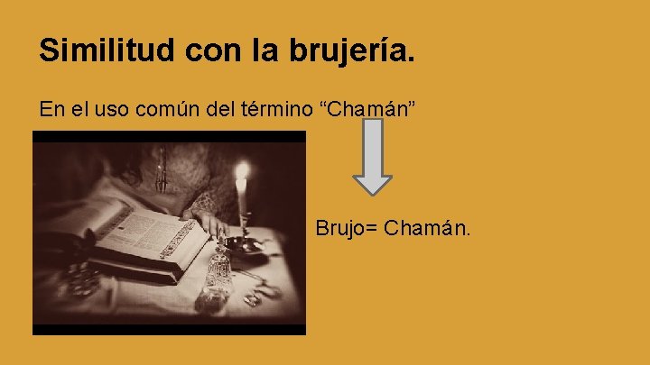 Similitud con la brujería. En el uso común del término “Chamán” Brujo= Chamán. 