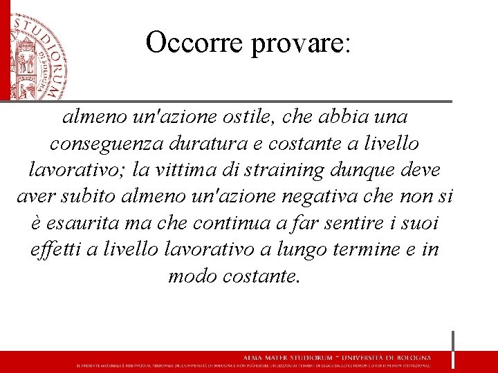 Occorre provare: almeno un'azione ostile, che abbia una conseguenza duratura e costante a livello