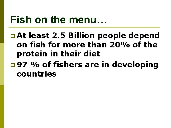 Fish on the menu… p At least 2. 5 Billion people depend on fish