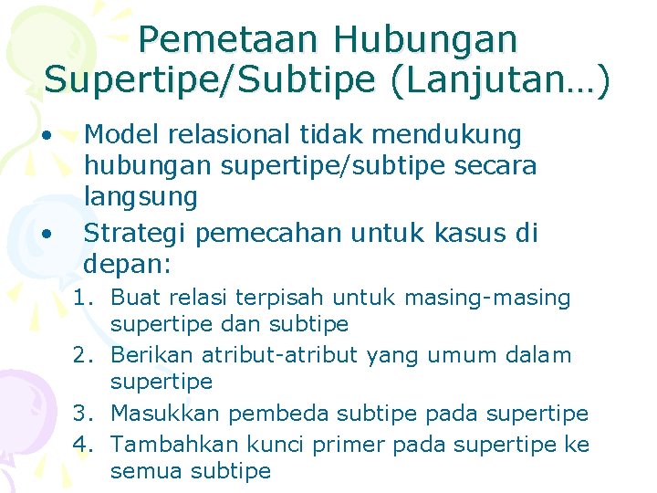 Pemetaan Hubungan Supertipe/Subtipe (Lanjutan…) • • Model relasional tidak mendukung hubungan supertipe/subtipe secara langsung