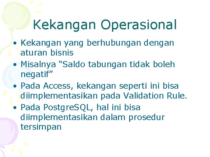 Kekangan Operasional • Kekangan yang berhubungan dengan aturan bisnis • Misalnya “Saldo tabungan tidak