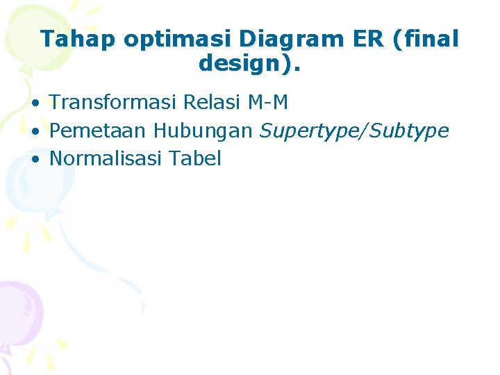 Tahap optimasi Diagram ER (final design). • Transformasi Relasi M-M • Pemetaan Hubungan Supertype/Subtype