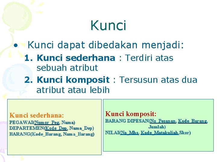 Kunci • Kunci dapat dibedakan menjadi: 1. Kunci sederhana : Terdiri atas sebuah atribut