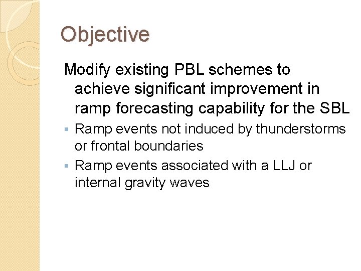 Objective Modify existing PBL schemes to achieve significant improvement in ramp forecasting capability for