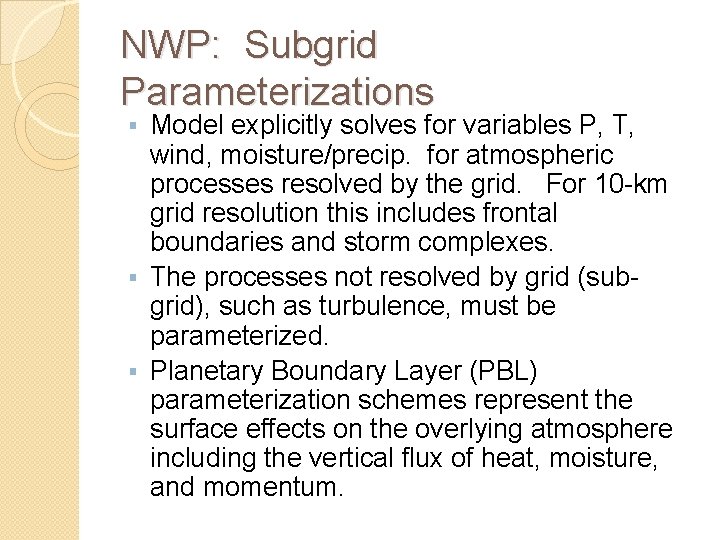 NWP: Subgrid Parameterizations Model explicitly solves for variables P, T, wind, moisture/precip. for atmospheric