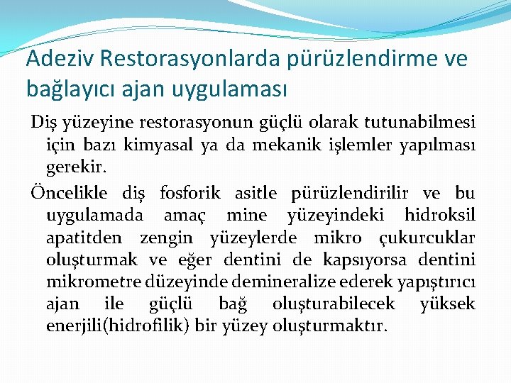 Adeziv Restorasyonlarda pürüzlendirme ve bağlayıcı ajan uygulaması Diş yüzeyine restorasyonun güçlü olarak tutunabilmesi için