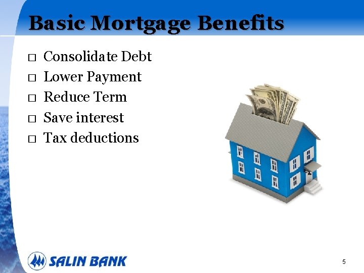 Basic Mortgage Benefits � � � Consolidate Debt Lower Payment Reduce Term Save interest