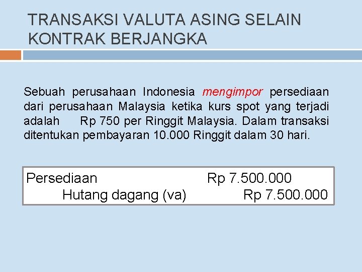 TRANSAKSI VALUTA ASING SELAIN KONTRAK BERJANGKA Sebuah perusahaan Indonesia mengimpor persediaan dari perusahaan Malaysia